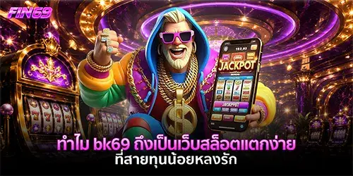ทำไม bk69 ถึงเป็นเว็บสล็อตแตกง่าย ที่สายทุนน้อยหลงรัก 